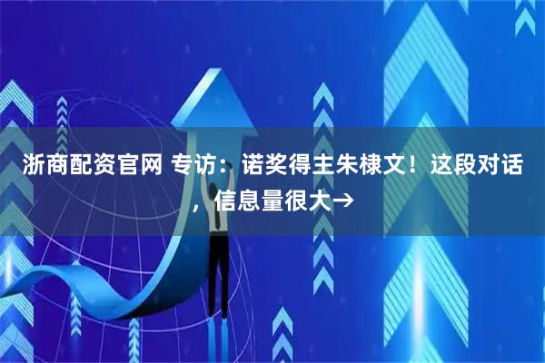 浙商配资官网 专访：诺奖得主朱棣文！这段对话，信息量很大→